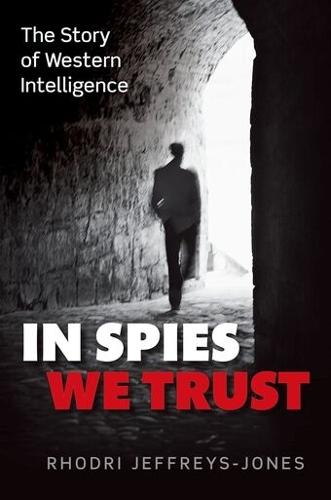 In Spies We Trust: The Story of Western Intelligence  by Rhodri Jeffreys-Jones (Emeritus Professor of American History, University of Edinburgh) at Abbey's Bookshop, 