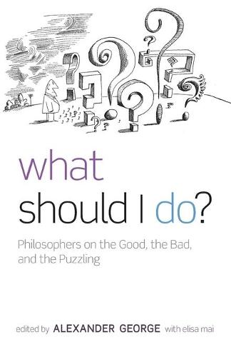 What Should I Do?: Philosophers on the Good, the Bad, and the Puzzling  by Alexander George (Amherst College, MA) at Abbey's Bookshop, 