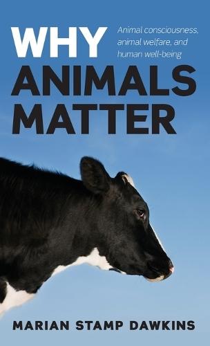 Why Animals Matter: Animal consciousness, animal welfare, and human well-being  by Marian Stamp Dawkins, CBE, (Professor of Animal Behaviour, University of Oxford, Mary Snow Fellow in Biological Sciences, Somerville College, Oxford) at Abbey's Bookshop, 