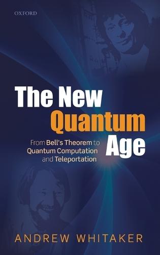 The New Quantum Age: From Bell's Theorem to Quantum Computation and Teleportation  by Andrew Whitaker (Professor of Physics, Professor of Physics, Queen's University, Belfast, Northern Ireland) at Abbey's Bookshop, 