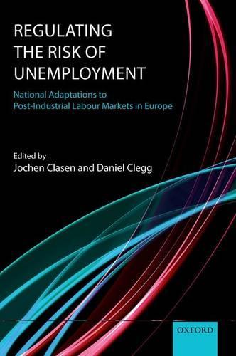 Regulating the Risk of Unemployment: National Adaptations to Post-Industrial Labour Markets in Europe  by Jochen Clasen (Professor of Comparative Social Policy, University of Edinburgh) at Abbey's Bookshop, 