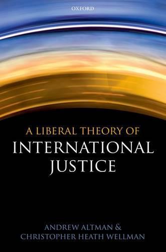A Liberal Theory of International Justice  by Andrew Altman (Professor of Philosophy and Director, Jean Beer Blumenfeld Center for Ethics, Georgia State University) at Abbey's Bookshop, 
