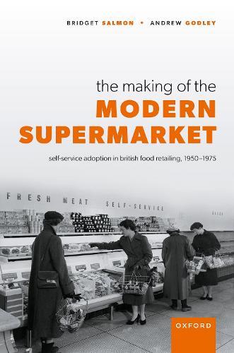 The Making of the Modern Supermarket: Self-service adoption in British food retailing, 1950-1975  by Bridget Salmon (Archivist, Archivist, J. Sainsbury PLC (retired)) at Abbey's Bookshop, 