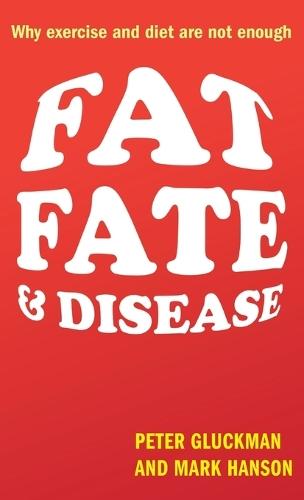 Fat, Fate, and Disease: Why exercise and diet are not enough  by Peter Gluckman (Professor of Paediatrics and Perinatal Biology, University of Auckland) at Abbey's Bookshop, 