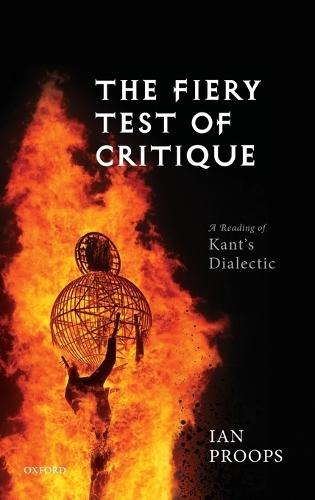 The Fiery Test of Critique: A Reading of Kant's Dialectic  by Ian Proops (Professor of Philosophy, Professor of Philosophy, University of Texas at Austin) at Abbey's Bookshop, 