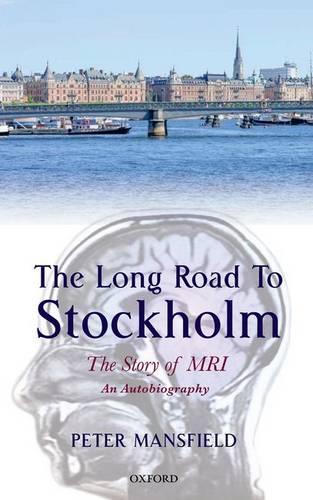 The Long Road to Stockholm: The Story of Magnetic Resonance Imaging - An Autobiography  by Peter Mansfield (Sir Peter Mansfield Magnetic Resonance Centre, University of Nottingham) at Abbey's Bookshop, 