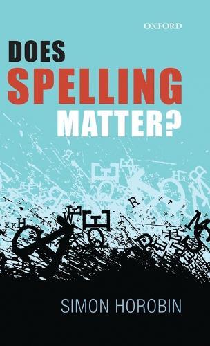 Does Spelling Matter?  by Simon Horobin (University of Oxford, University of Oxford, Professor of English Language and Literature, University of Oxford) at Abbey's Bookshop, 