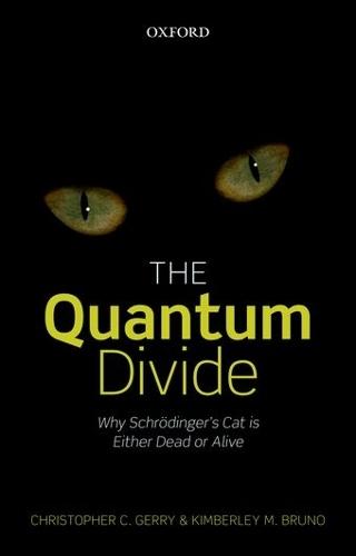 The Quantum Divide: Why Schrödinger's Cat is Either Dead or Alive  by Christopher C. Gerry (Department of Physics, Lehman College, City University of New York) at Abbey's Bookshop, 