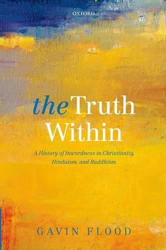 The Truth Within: A History of Inwardness in Christianity, Hinduism, and Buddhism  by Gavin Flood (Professor of Hindu Studies and Comparative Religion, Oxford University.) at Abbey's Bookshop, 