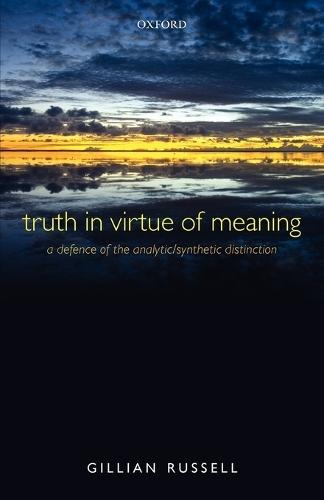 Truth in Virtue of Meaning: A Defence of the Analytic/Synthetic Distinction  by Gillian Russell (Washington University in St Louis) at Abbey's Bookshop, 