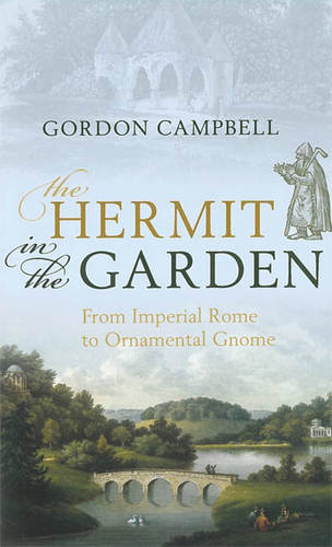 The Hermit in the Garden: From Imperial Rome to Ornamental Gnome  by Gordon Campbell (Professor of Renaissance Studies, University of Leicester) at Abbey's Bookshop, 