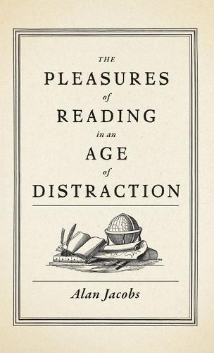 The Pleasures of Reading in an Age of Distraction  by Alan Jacobs (Distinguished Professor of the Humanities, Distinguished Professor of the Humanities, Baylor University) at Abbey's Bookshop, 