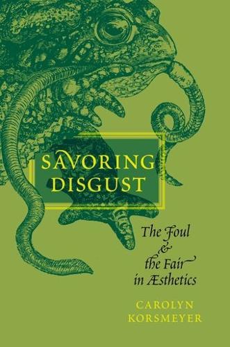 Savoring Disgust: The Foul and the Fair in Aesthetics  by Carolyn Korsmeyer (Professor of Philosophy, Professor of Philosophy, University at Buffalo) at Abbey's Bookshop, 