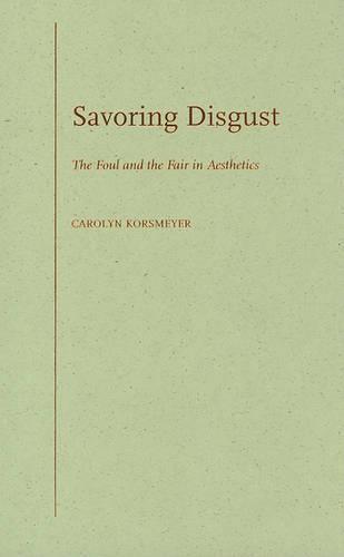 Savoring Disgust: The Foul and the Fair in Aesthetics  by Carolyn Korsmeyer (Professor of Philosophy, Professor of Philosophy, University at Buffalo) at Abbey's Bookshop, 