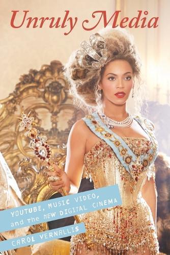 Unruly Media: YouTube, Music Video, and the New Digital Cinema  by Carol Vernallis (Lecturer in Media Studies, Lecturer in Media Studies, Stanford University) at Abbey's Bookshop, 