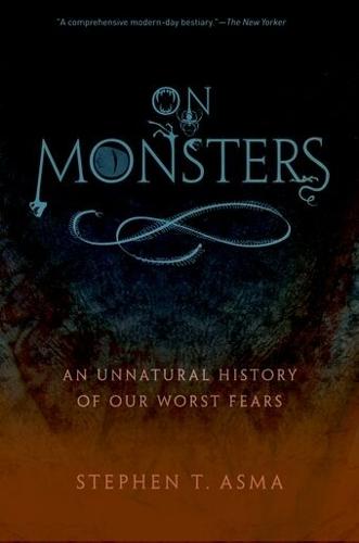 On Monsters: An Unnatural History of Our Worst Fears  by Stephen T. Asma (Professor of Philosophy and Distinguished Scholar, Professor of Philosophy and Distinguished Scholar, Columbia College Chicago) at Abbey's Bookshop, 