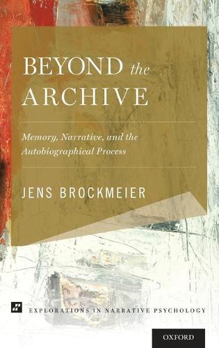 Beyond the Archive: Memory, Narrative, and the Autobiographical Process  by Jens Brockmeier (Professor of Psychology, Professor of Psychology, The American University of Paris) at Abbey's Bookshop, 