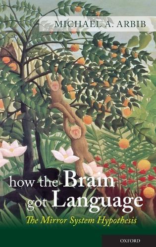 How the Brain Got Language: The Mirror System Hypothesis  by Michael A. Arbib at Abbey's Bookshop, 