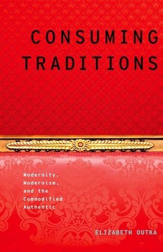 Consuming Traditions: Modernity, Modernism, and the Commodified Authentic