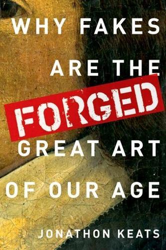 Forged: Why Fakes are the Great Art of Our Age  by Jonathon Keats at Abbey's Bookshop, 
