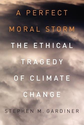 A Perfect Moral Storm: The Ethical Tragedy of Climate Change  by Stephen M. Gardiner (Associate Professor, Associate Professor, Department of Philosophy and Program on Values in Society, University of Washington, Seattle) at Abbey's Bookshop, 