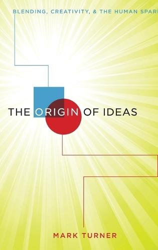 The Origin of Ideas: Blending, Creativity, and the Human Spark  by Mark Turner (Professor, Case Western Reserve University) at Abbey's Bookshop, 