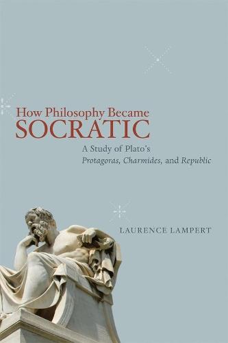 How Philosophy Became Socratic: A Study of Plato's ""Protagoras,"" ""Charmides,"" and ""Republic""  by Laurence Lampert at Abbey's Bookshop, 