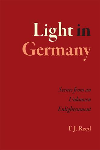 Light in Germany: Scenes from an Unknown Enlightenment  by T. J. Reed at Abbey's Bookshop, 