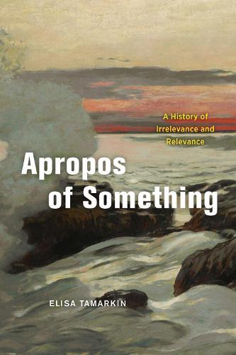 Apropos of Something: A History of Irrelevance and Relevance  by Elisa Tamarkin at Abbey's Bookshop, 