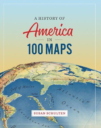 A History of America in 100 Maps  by Professor and Chair Susan Schulten (University of Denver) at Abbey's Bookshop, 
