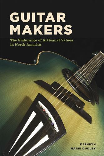 Guitar Makers: The Endurance of Artisanal Values in North America  by Kathryn Marie Dudley at Abbey's Bookshop, 