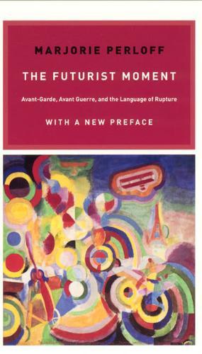 The Futurist Moment: Avant-Garde, Avant Guerre, and the Language of Rupture, with a New Preface  by Marjorie Perloff at Abbey's Bookshop, 