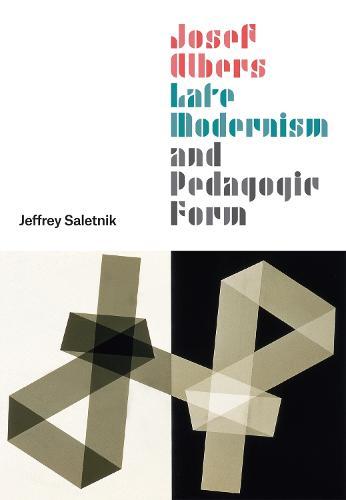 Josef Albers, Late Modernism, and Pedagogic Form  by Jeffrey Saletnik at Abbey's Bookshop, 