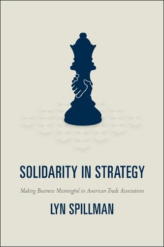Solidarity in Strategy: Making Business Meaningful in American Trade Associations  by Lyn Spillman (University of Notre Dame) at Abbey's Bookshop, 
