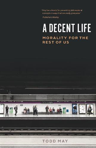 A Decent Life: Morality for the Rest of Us  by Todd May at Abbey's Bookshop, 