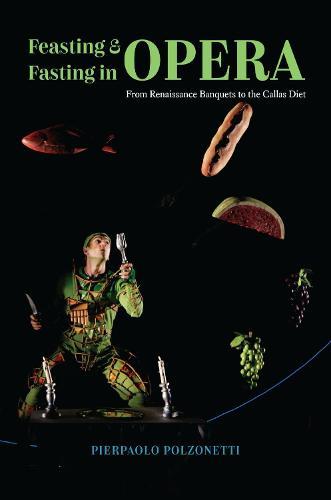 Feasting and Fasting in Opera: From Renaissance Banquets to the Callas Diet  by Pierpaolo Polzonetti at Abbey's Bookshop, 