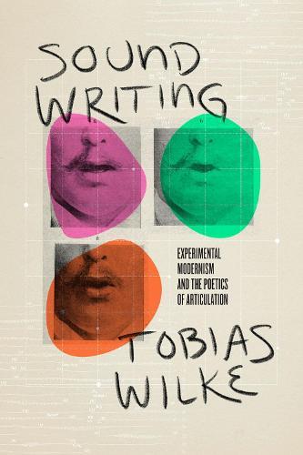 Sound Writing: Experimental Modernism and the Poetics of Articulation  by Tobias Wilke at Abbey's Bookshop, 