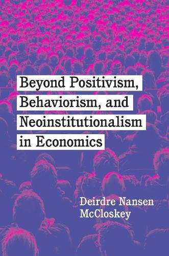 Beyond Positivism, Behaviorism, and Neoinstitutionalism in Economics  by Deirdre Nansen McCloskey at Abbey's Bookshop, 
