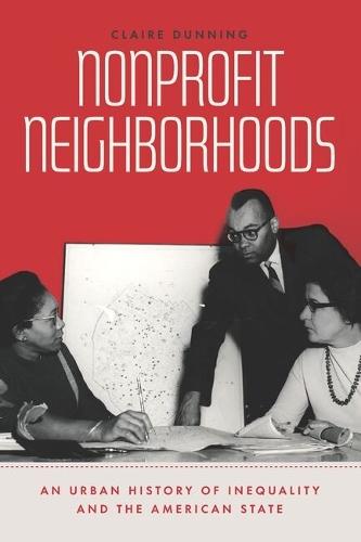 Nonprofit Neighborhoods: An Urban History of Inequality and the American State  by Claire Dunning at Abbey's Bookshop, 