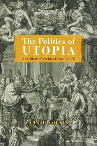 The Politics of Utopia: A New History of John Law's System, 1695–1795  by Arnaud Orain at Abbey's Bookshop, 