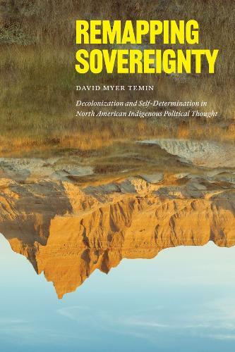 Remapping Sovereignty: Decolonization and Self-Determination in North American Indigenous Political Thought  by David Myer Temin at Abbey's Bookshop, 