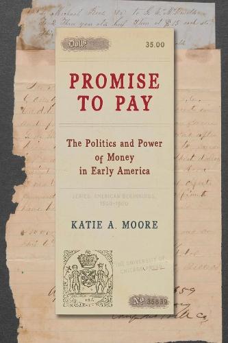 Promise to Pay: The Politics and Power of Money in Early America  by Katie A. Moore at Abbey's Bookshop, 