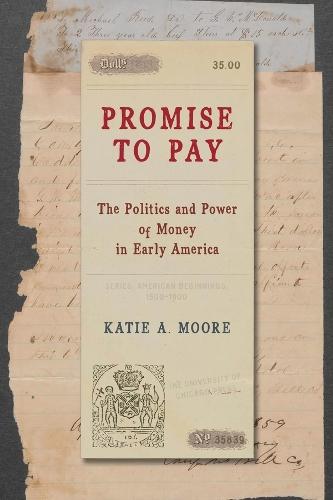 Promise to Pay: The Politics and Power of Money in Early America  by Katie A. Moore at Abbey's Bookshop, 