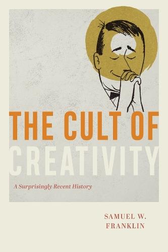 The Cult of Creativity: A Surprisingly Recent History  by Samuel W. Franklin at Abbey's Bookshop, 
