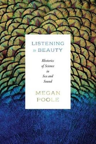 Listening to Beauty: Rhetorics of Science in Sea and Sound  by Megan Poole at Abbey's Bookshop, 