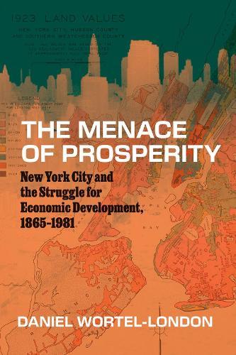The Menace of Prosperity: New York City and the Struggle for Economic Development, 1865–1981  by Daniel Wortel-London at Abbey's Bookshop, 