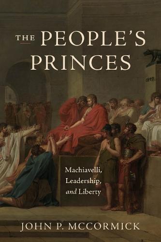 The People's Princes: Machiavelli, Leadership, and Liberty  by John P. McCormick at Abbey's Bookshop, 