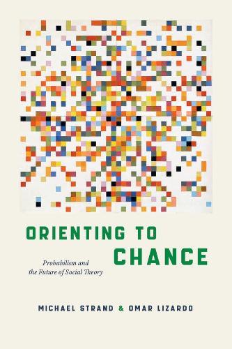 Orienting to Chance: Probabilism and the Future of Social Theory  by Michael Strand at Abbey's Bookshop, 