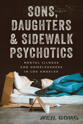 Sons, Daughters, and Sidewalk Psychotics: Mental Illness and Homelessness in Los Angeles  by Neil Gong at Abbey's Bookshop, 