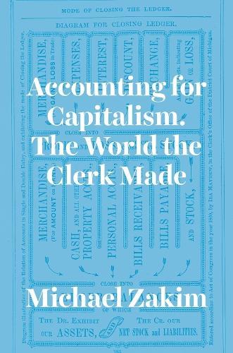 Accounting for Capitalism: The World the Clerk Made  by Michael Zakim at Abbey's Bookshop, 